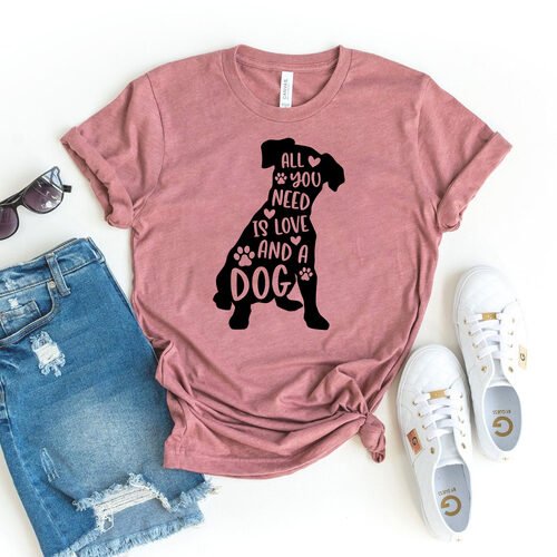 All You Need Is Love And A Dog T-shirt