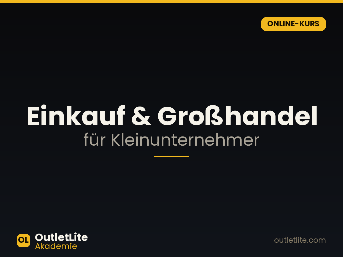 Einkauf & Großhandel für Kleinunternehmer — OutletLite Akademie Einkauf & Großhandel für Kleinunternehmer — Online-Kurs der OutletLite Akademie